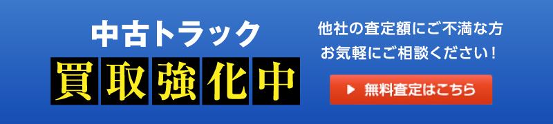 中古トラック買取強化中 他社の査定額にご不満な方、お気軽にご相談ください